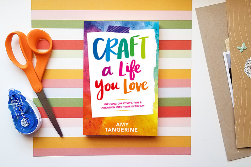 Craft a Life You Love by Amy Tangerine