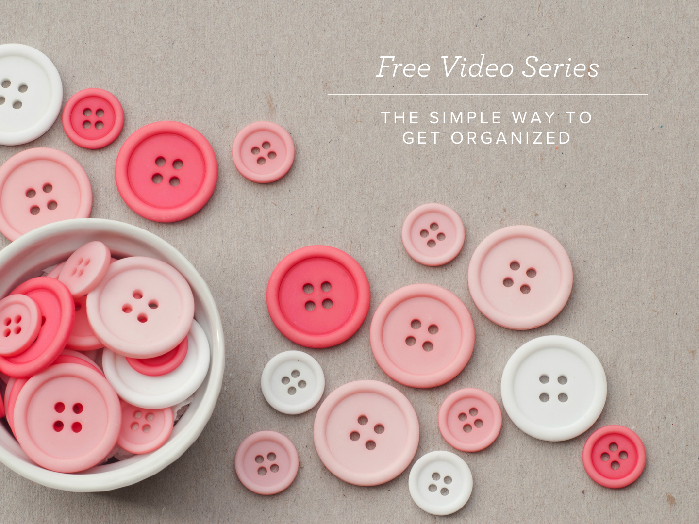 Free Video Series: The Simple Way to Get Organized
