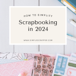How to Simplify Scrapbooking in 2024